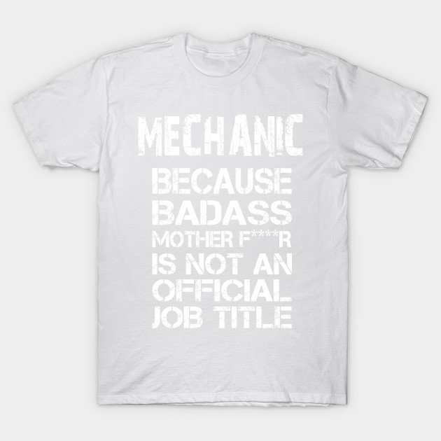 Mechanic Because Badass Mother F****r Is Not An Official Job Title â€“ T & Accessories T-Shirt-TJ